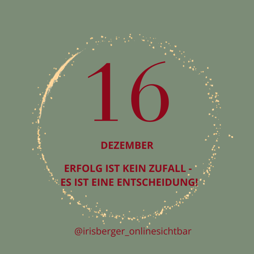 Adventskalder 16 - Erfolg ist kein Zufall. Es ist eine Entscheidung.